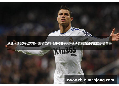 从战术适配与状态变化解析C罗世俱杯对阵热刺低迷表现原因多维度剖析背景