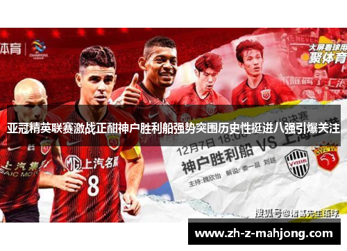亚冠精英联赛激战正酣神户胜利船强势突围历史性挺进八强引爆关注